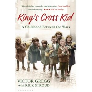 Bloomsbury Publishing PLC King'S Cross Kid : A Childhood Between The Wars Bloomsbury Publishing PLC King'S Cross Kid : A Childhood Between The Wars