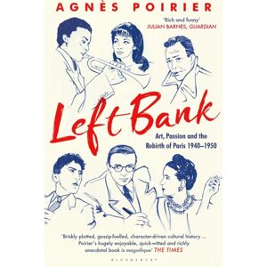 Bloomsbury Publishing PLC Left Bank : Art, Passion And The Rebirth Of Paris 1940–1950 Bloomsbury Publishing PLC Left Bank : Art, Passion And The Rebirth Of Paris 1940–1950