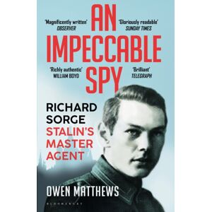 Bloomsbury Publishing PLC An Impeccable Spy : Richard Sorge, Stalin’s Master Agent Bloomsbury Publishing PLC An Impeccable Spy : Richard Sorge, Stalin’s Master Agent