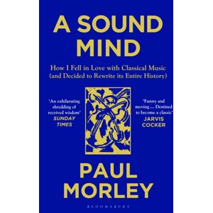 Bloomsbury Publishing PLC A Sound Mind : How I Fell In Love With Classical Music (And Decided To Rewrite Its Entire History) Bloomsbury Publishing PLC A Sound Mind : How I Fell In Love With Classical Music (And Decided To Rewrite Its Entire History)