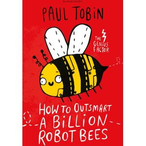 Bloomsbury Publishing PLC How To Outsmart A Billion Robot Bees Bloomsbury Publishing PLC How To Outsmart A Billion Robot Bees