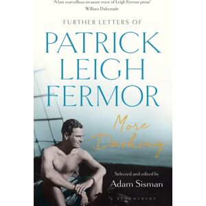 Bloomsbury Publishing PLC More Dashing : Further Letters Of Patrick Leigh Fermor Bloomsbury Publishing PLC More Dashing : Further Letters Of Patrick Leigh Fermor
