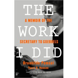 Bloomsbury Publishing PLC The Work I Did : A Memoir Of The Secretary To Goebbels Bloomsbury Publishing PLC The Work I Did : A Memoir Of The Secretary To Goebbels