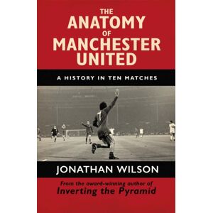 Orion Publishing Co The Anatomy Of Manchester United : A History In Ten Matches Orion Publishing Co The Anatomy Of Manchester United : A History In Ten Matches