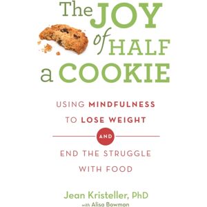 Orion Publishing Co The Joy Of Half A Cookie : Using Mindfulness To Lose Weight And End The Struggle With Food Orion Publishing Co The Joy Of Half A Cookie : Using Mindfulness To Lose Weight And End The Struggle With Food