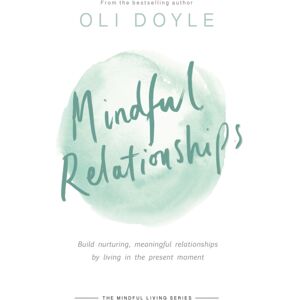 Orion Publishing Co Mindful Relationships : Build Nurturing, Meaningful Relationships By Living In The Present Moment Orion Publishing Co Mindful Relationships : Build Nurturing, Meaningful Relationships By Living In The Present Moment