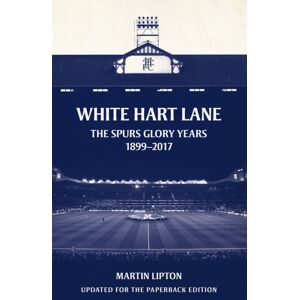 Orion Publishing Co White Hart Lane : The Spurs Glory Years 1899-2017 Orion Publishing Co White Hart Lane : The Spurs Glory Years 1899-2017