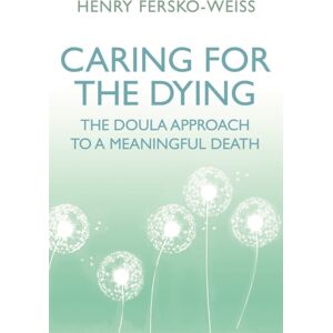 Orion Publishing Co Caring For The Dying : The Doula Approach To A Meaningful Death Orion Publishing Co Caring For The Dying : The Doula Approach To A Meaningful Death