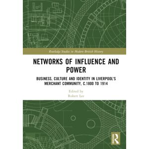 Taylor & Francis Ltd Networks Of Influence And Power : Business, Culture And Identity In Liverpool'S Merchant Community, C.1800 To 1914 Taylor & Francis Ltd Networks Of Influence And Power : Business, Culture And Identity In Liverpool'S Merchant Community, C.1800 To 1914
