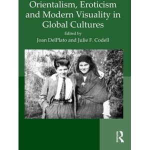 Taylor & Francis Ltd Orientalism, Eroticism And Modern Visuality In Global Cultures Taylor & Francis Ltd Orientalism, Eroticism And Modern Visuality In Global Cultures