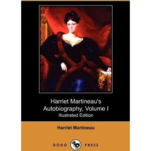 Harriet Martineau'S Autobiography, Volume I (Illustrated Edition) (Dodo Press) Harriet Martineau'S Autobiography, Volume I (Illustrated Edition) (Dodo Press)