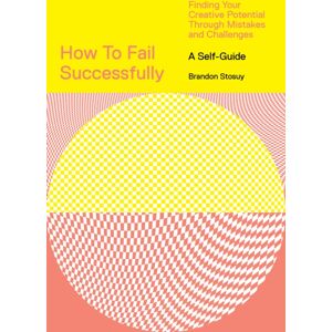 Abrams How To Fail Successfully: Finding Your Creative Potential Through Mistakes And Challenges Abrams How To Fail Successfully: Finding Your Creative Potential Through Mistakes And Challenges