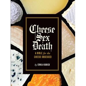 Abrams Cheese Sex Death : A Bible For The Cheese Obsessed Abrams Cheese Sex Death : A Bible For The Cheese Obsessed