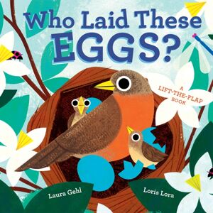 Abrams Who Laid These Eggs? : A Lift-The-Flap Book Abrams Who Laid These Eggs? : A Lift-The-Flap Book