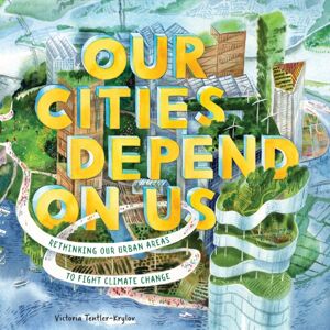 Abrams Our Cities Depend On Us : Rethinking Our Urban Areas To Fight Climate Change (A Picture Book) Abrams Our Cities Depend On Us : Rethinking Our Urban Areas To Fight Climate Change (A Picture Book)
