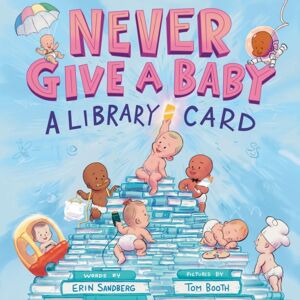 Abrams Never Give A Baby A Library Card : A Picture Book Abrams Never Give A Baby A Library Card : A Picture Book
