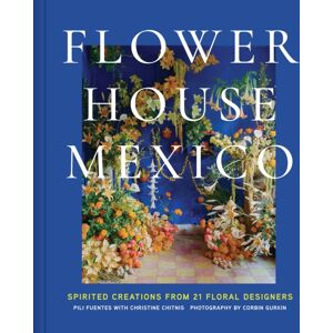Abrams Flower House Mexico : Spirited Creations From 21 Floral Designers Abrams Flower House Mexico : Spirited Creations From 21 Floral Designers