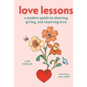 Abrams Love Lessons : A Modern Guide To Showing, Giving, And Receiving Love Abrams Love Lessons : A Modern Guide To Showing, Giving, And Receiving Love