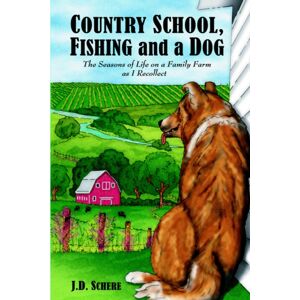 AuthorHouse Country School, Fishing And A Dog; : The Seasons Of Life On A Family Farm As I Recollect AuthorHouse Country School, Fishing And A Dog; : The Seasons Of Life On A Family Farm As I Recollect