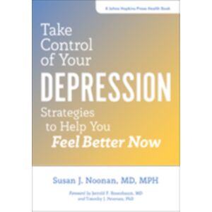 Johns Hopkins University Press Take Control Of Your Depression : Strategies To Help You Feel Better Now Johns Hopkins University Press Take Control Of Your Depression : Strategies To Help You Feel Better Now