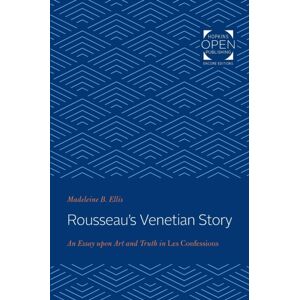 Johns Hopkins University Press Rousseau'S Venetian Story : An Essay Upon Art And Truth In Les Confessions Johns Hopkins University Press Rousseau'S Venetian Story : An Essay Upon Art And Truth In Les Confessions