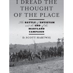 Johns Hopkins University Press I Dread The Thought Of The Place : The Battle Of Antietam And The End Of The Maryland Campaign Johns Hopkins University Press I Dread The Thought Of The Place : The Battle Of Antietam And The End Of The Maryland Campaign