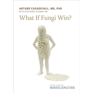 Johns Hopkins University Press What If Fungi Win? Johns Hopkins University Press What If Fungi Win?