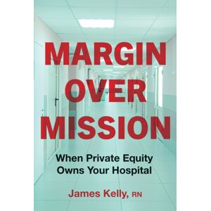 Johns Hopkins University Press Margin Over Mission : When Private Equity Owns Your Hospital Johns Hopkins University Press Margin Over Mission : When Private Equity Owns Your Hospital