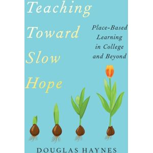 Johns Hopkins University Press Teaching Toward Slow Hope : Place-Based Learning In College And Beyond Johns Hopkins University Press Teaching Toward Slow Hope : Place-Based Learning In College And Beyond