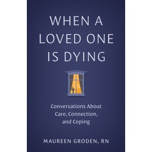 Johns Hopkins University Press When A Loved One Is Dying : Conversations About Care, Connection, And Coping Johns Hopkins University Press When A Loved One Is Dying : Conversations About Care, Connection, And Coping
