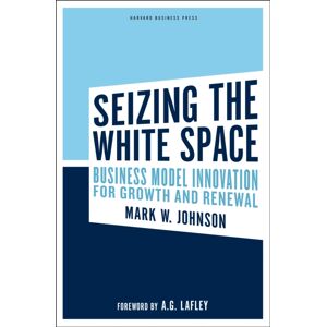 Harvard Business Review Press Seizing The White Space : Business Model For Growth And Renewal Harvard Business Review Press Seizing The White Space : Business Model For Growth And Renewal