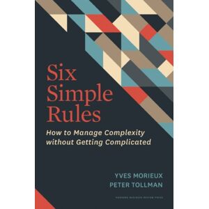 Harvard Business Press Six Simple Rules : How To Manage Complexity Without Getting Complicated Harvard Business Press Six Simple Rules : How To Manage Complexity Without Getting Complicated