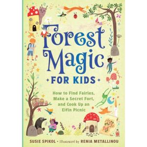 Gibbs M. Smith Inc Forest Magic For Kids : How To Find Fairies, Make A Secret Fort, And Cook Up An Elfin Picnic Gibbs M. Smith Inc Forest Magic For Kids : How To Find Fairies, Make A Secret Fort, And Cook Up An Elfin Picnic