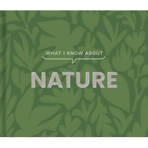 Gibbs M. Smith Inc What I Know About Nature Gibbs M. Smith Inc What I Know About Nature