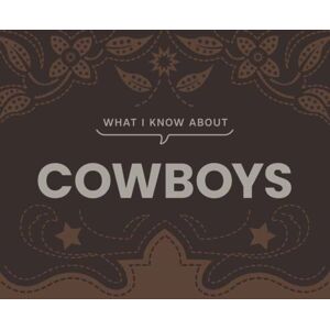 Gibbs M. Smith Inc What I Know About Cowboys Gibbs M. Smith Inc What I Know About Cowboys