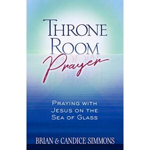 BroadStreet Publishing Throne Room Prayer: Praying With Jesus On The Sea Of Glass BroadStreet Publishing Throne Room Prayer: Praying With Jesus On The Sea Of Glass