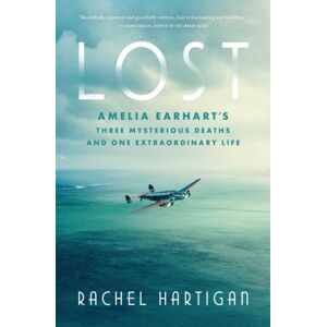 Lost : Amelia Earhart'S Three Mysterious Deaths And One Life Lost : Amelia Earhart'S Three Mysterious Deaths And One Life