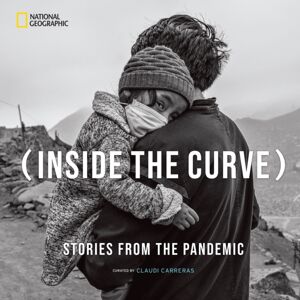 National Geographic Society Inside The Curve : Stories From The Pandemic National Geographic Society Inside The Curve : Stories From The Pandemic