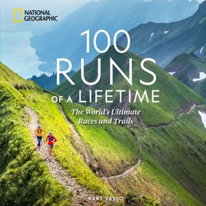 National Geographic Books 100 Runs Of A Lifetime : The World'S Ultimate Races And Trails National Geographic Books 100 Runs Of A Lifetime : The World'S Ultimate Races And Trails
