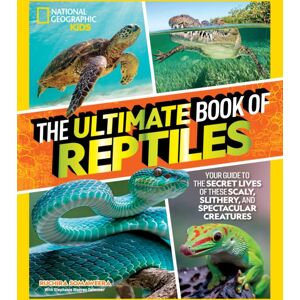 National Geographic Kids The Ultimate Book Of Reptiles : Your Guide To The Secret Lives Of These Scaly, Slithery, And Spectacular Creatures! National Geographic Kids The Ultimate Book Of Reptiles : Your Guide To The Secret Lives Of These Scaly, Slithery, And Spectacular Creatures!