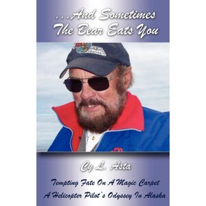 Outskirts Press ...And Sometimes The Bear Eats You : Tempting Fate On A Magic Carpet: A Helicopter Pilot'S Odyssey In Alaska Outskirts Press ...And Sometimes The Bear Eats You : Tempting Fate On A Magic Carpet: A Helicopter Pilot'S Odyssey In Alaska