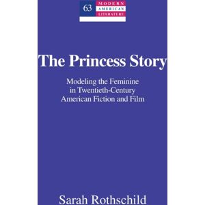 Peter Lang Publishing Inc The Princess Story : Modeling The Feminine In Twentieth-Century American Fiction And Film Peter Lang Publishing Inc The Princess Story : Modeling The Feminine In Twentieth-Century American Fiction And Film