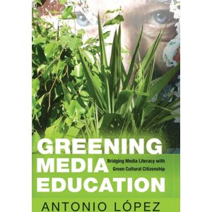 Peter Lang Publishing Inc Greening Media Education : Bridging Media Literacy With Green Cultural Citizenship Peter Lang Publishing Inc Greening Media Education : Bridging Media Literacy With Green Cultural Citizenship