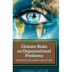Peter Lang Publishing Inc Climate Risks As Organizational Problems : Constructing Agency And Action Peter Lang Publishing Inc Climate Risks As Organizational Problems : Constructing Agency And Action