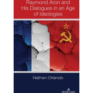 Peter Lang Publishing Inc Raymond Aron And His Dialogues In An Age Of Ideologies Peter Lang Publishing Inc Raymond Aron And His Dialogues In An Age Of Ideologies