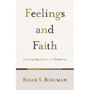 Crossway Books Feelings And Faith : Cultivating Godly Emotions In The Christian Life Crossway Books Feelings And Faith : Cultivating Godly Emotions In The Christian Life