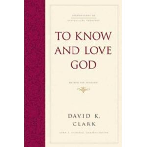 Crossway Books To Know And Love God : Method For Theology Crossway Books To Know And Love God : Method For Theology