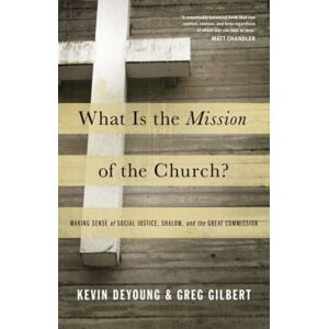 Crossway Books What Is The Mission Of The Church? : Making Sense Of Social Justice, Shalom, And The Great Commission Crossway Books What Is The Mission Of The Church? : Making Sense Of Social Justice, Shalom, And The Great Commission