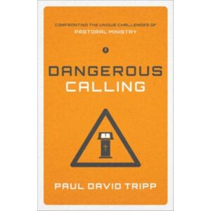 Crossway Books Dangerous Calling : Confronting The Challenges Of Pastoral Ministry Crossway Books Dangerous Calling : Confronting The Challenges Of Pastoral Ministry