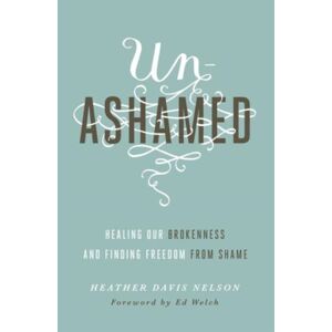 Crossway Books Unashamed : Healing Our Brokenness And Finding Freedom From Shame Crossway Books Unashamed : Healing Our Brokenness And Finding Freedom From Shame